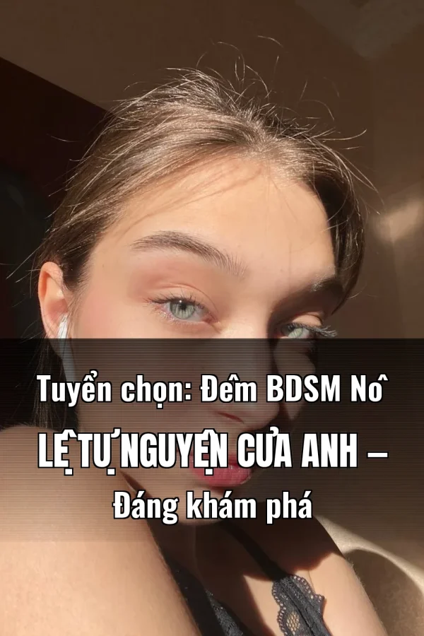 Tuyển chọn: Đêm BDSM Nô Lệ Tự Nguyện Của Anh — Đáng khám phá