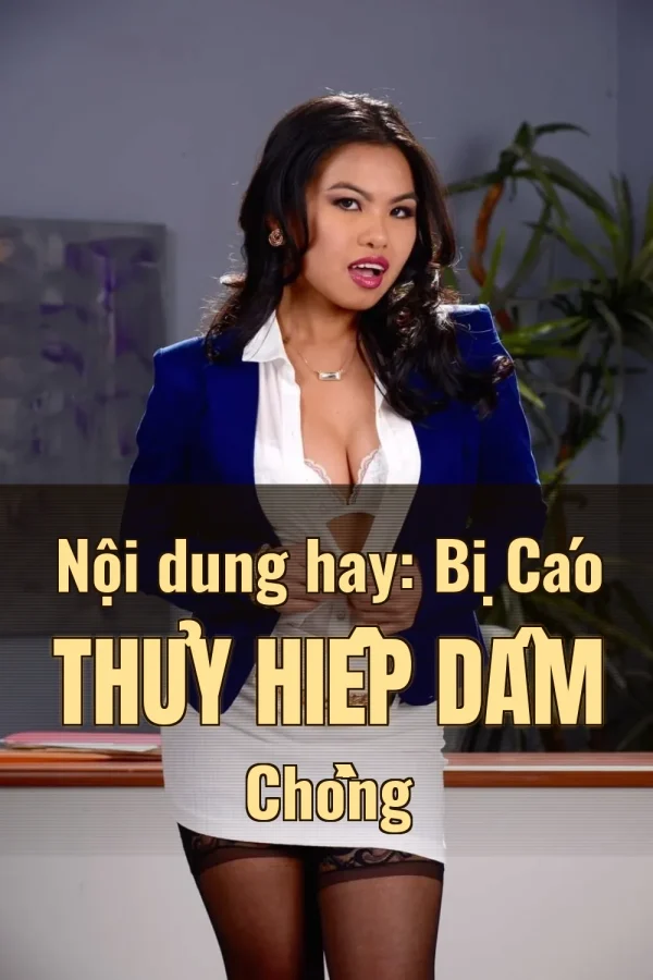 Nội dung hay: Bị Cáo Thủy Hiếp Dâm Chồng