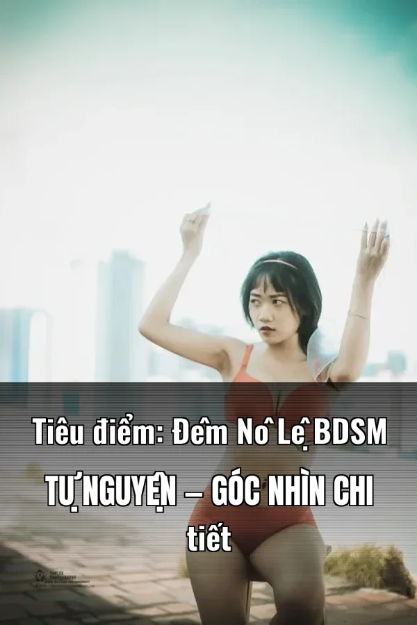 Tiêu điểm: Đêm Nô Lệ BDSM Tự Nguyện — Góc nhìn chi tiết