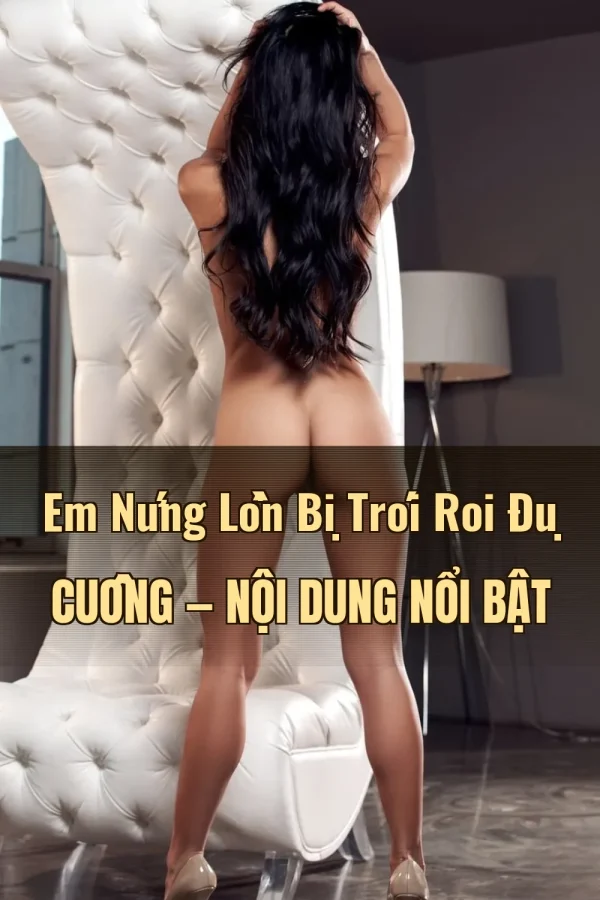 Em Nứng Lồn Bị Trói Roi Đụ Cuồng — Nội dung nổi bật