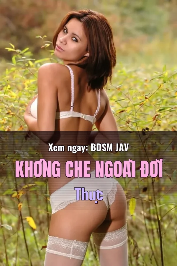 Xem ngay: BDSM JAV Không Che Ngoài Đời Thực