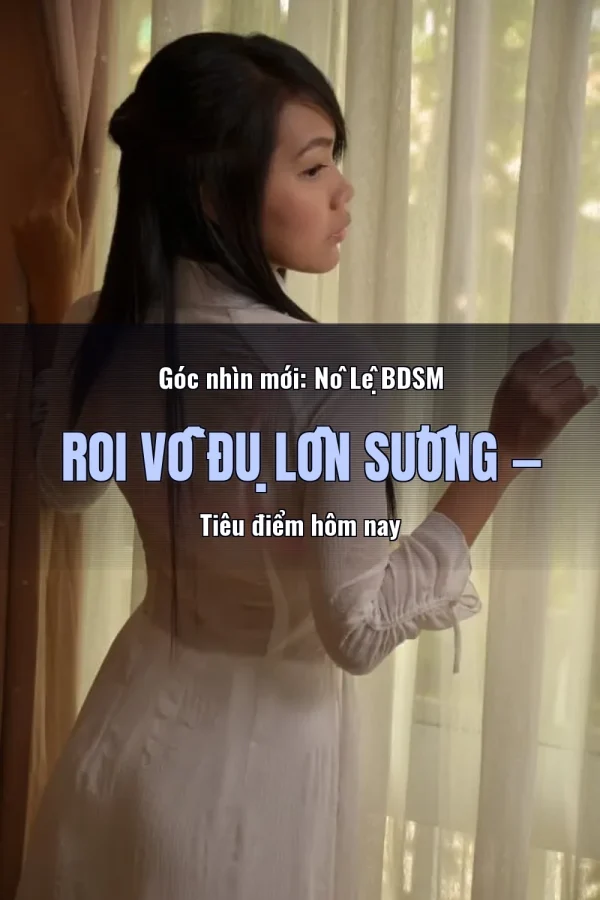 Góc nhìn mới: Nô Lệ BDSM Roi Vỗ Đụ Lồn Sướng — Tiêu điểm hôm nay