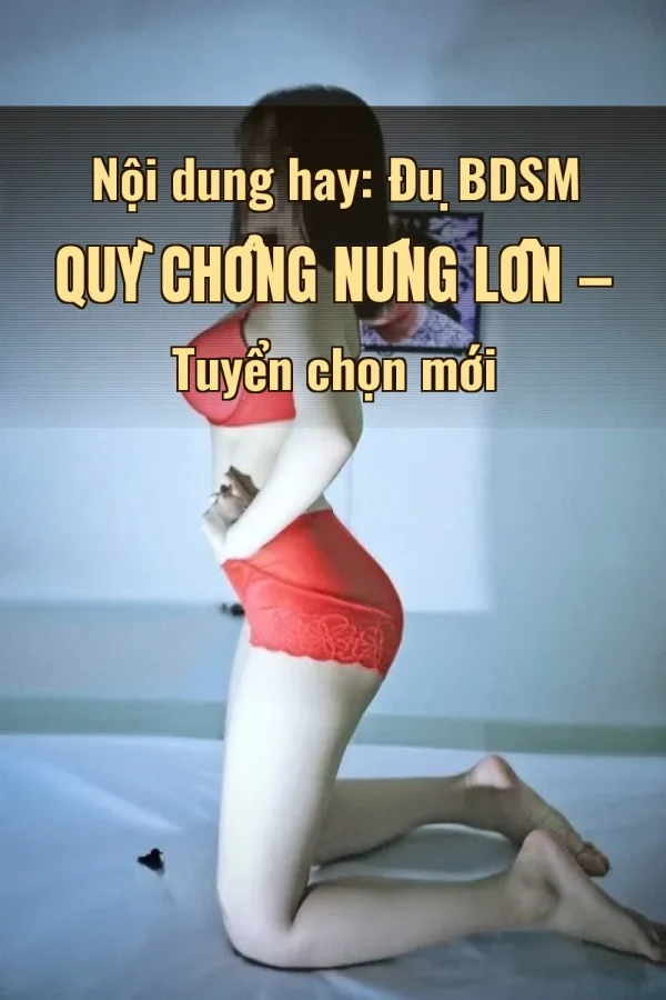 Nội dung hay: Đụ BDSM Quỳ Chổng Nứng Lồn — Tuyển chọn mới