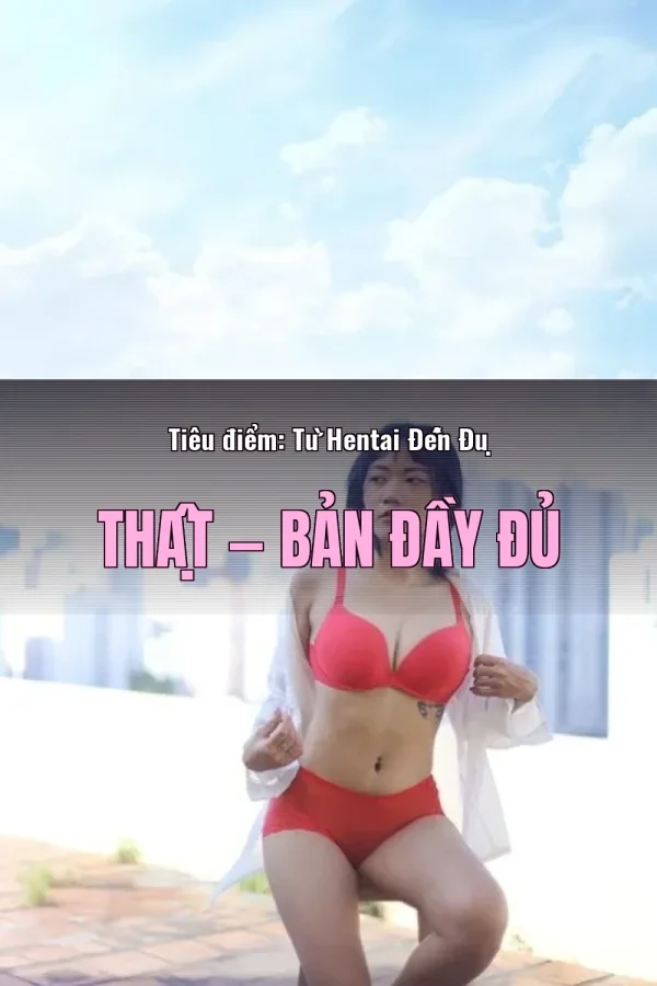 Tiêu điểm: Từ Hentai Đến Đụ Thật — Bản đầy đủ