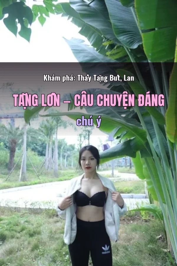 Khám phá: Thầy Tặng Bút, Lan Tặng Lồn — Câu chuyện đáng chú ý