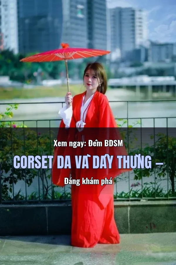 Xem ngay: Đêm BDSM Corset Da Và Dây Thừng — Đáng khám phá
