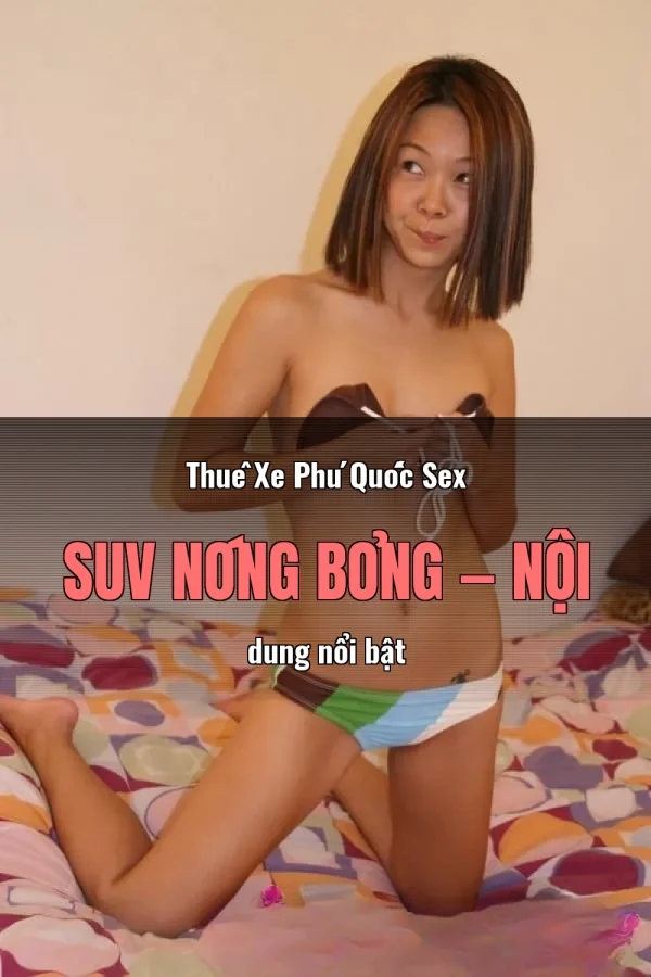 Thuê Xe Phú Quốc Sex SUV Nóng Bỏng — Nội dung nổi bật