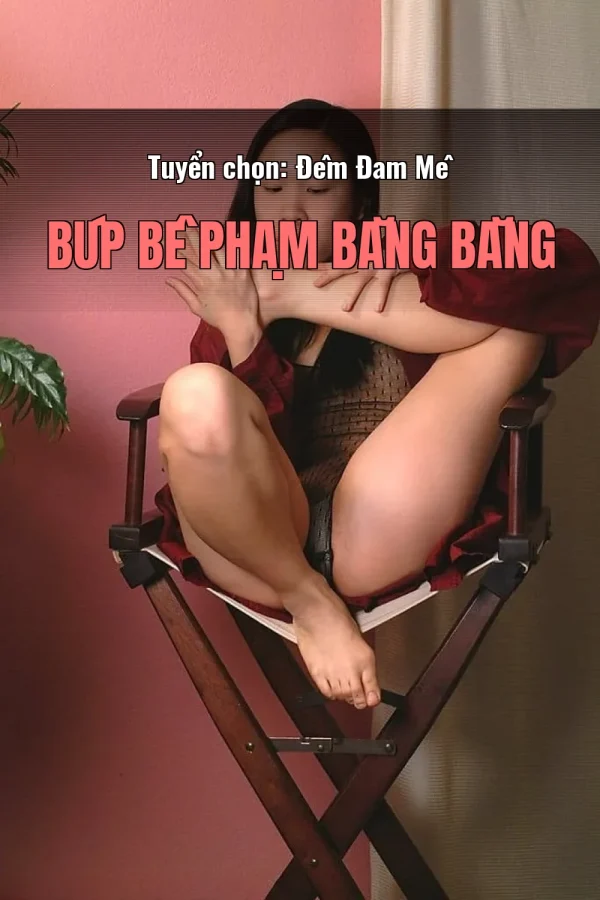 Tuyển chọn: Đêm Đam Mê Búp Bê Phạm Băng Băng