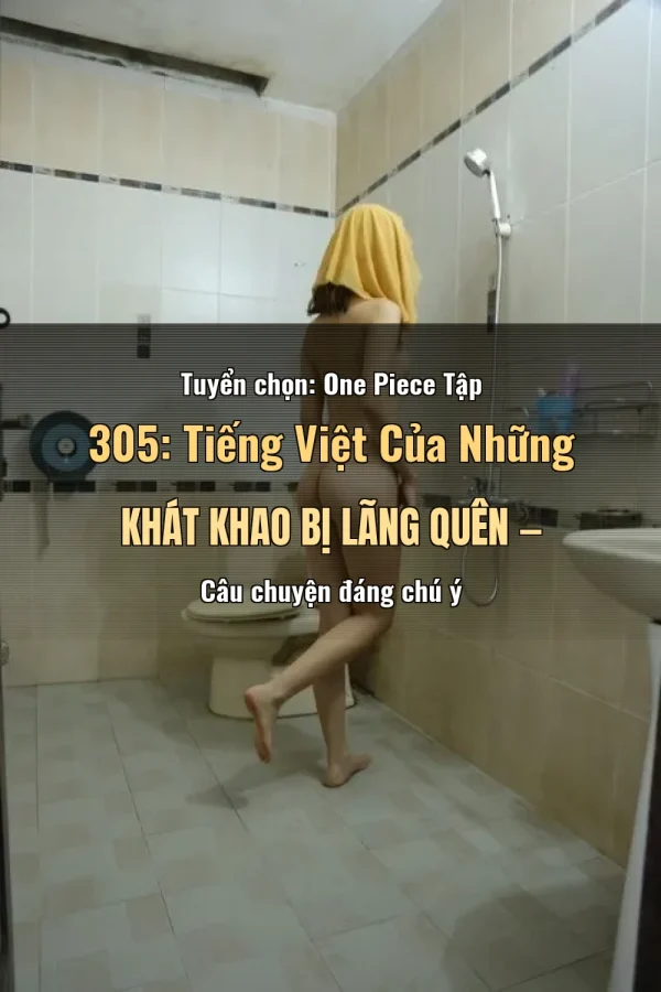 Tuyển chọn: One Piece Tập 305: Tiếng Việt Của Những Khát Khao Bị Lãng Quên — Câu chuyện đáng chú ý