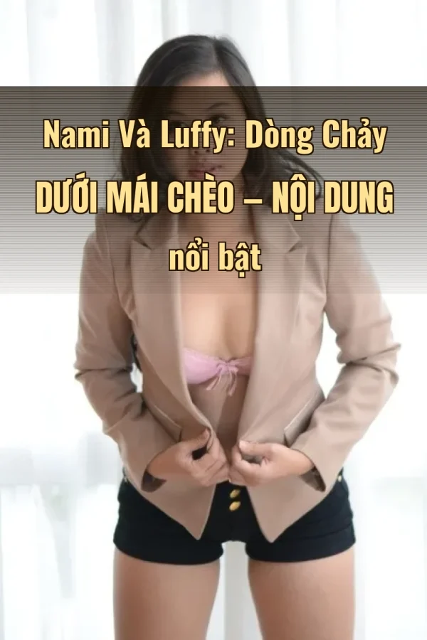 Nami Và Luffy: Dòng Chảy Dưới Mái Chèo — Nội dung nổi bật