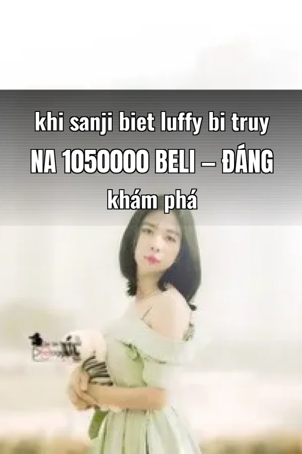 khi sanji biet luffy bi truy na 1050000 beli — Đáng khám phá